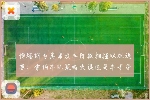 博塔斯与奥康发车阶段相撞双双退赛：索伯车队策略失误还是车手争强好胜？